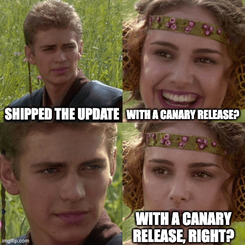 Anakin Padme meme: Panel 1: Shipped the update. Panel 2: With a canary release? Panel 3: Panel 4: With a canary release, right?