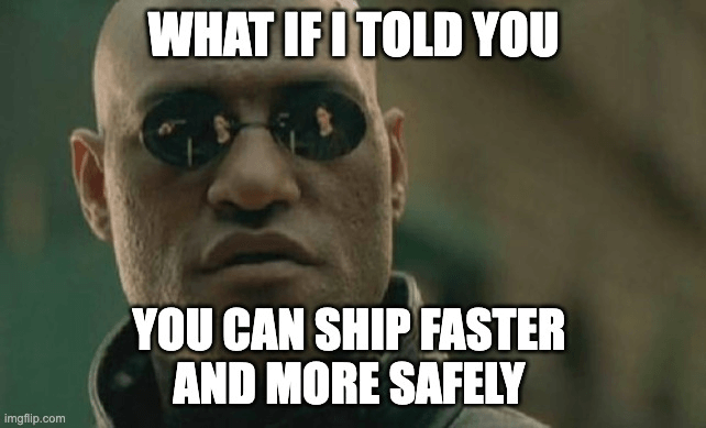 Morpheus meme: What if I told you... You can ship faster and more safely